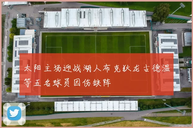太阳主场迎战湖人布克狄龙古德温等五名球员因伤缺阵